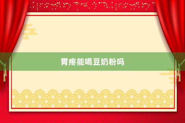 胃疼能喝豆奶粉吗